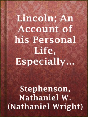 cover image of Lincoln; An Account of his Personal Life, Especially of its Springs of Action as Revealed and Deepened by the Ordeal of War